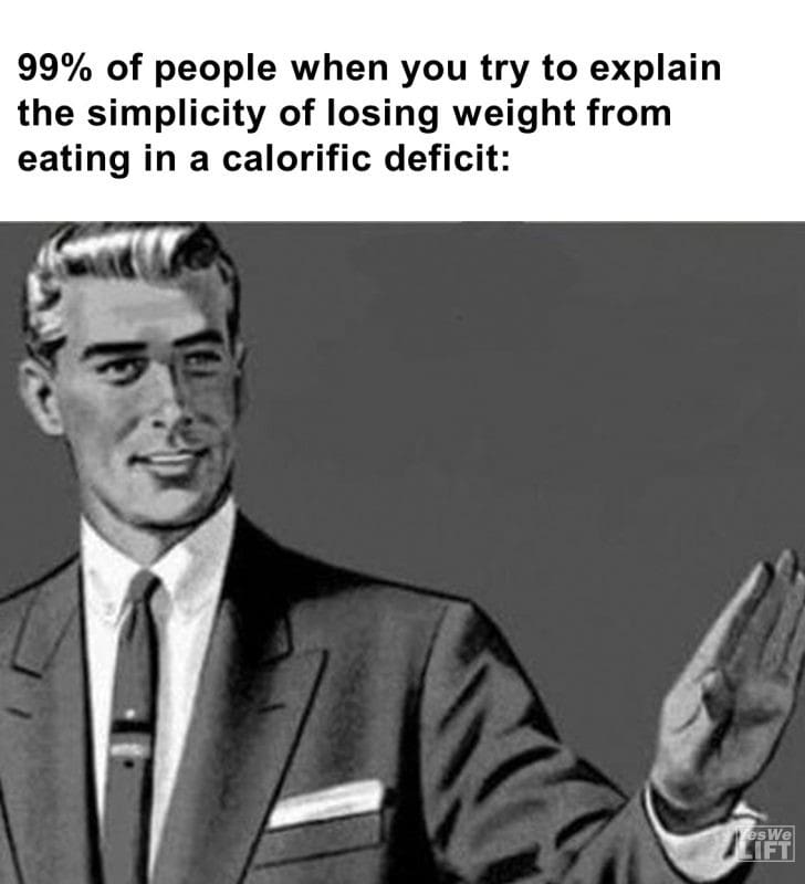 407 - 99 Of People When You Try To Explain The Simplicity Of Losing Weight From Eating In A Calorific Deficit