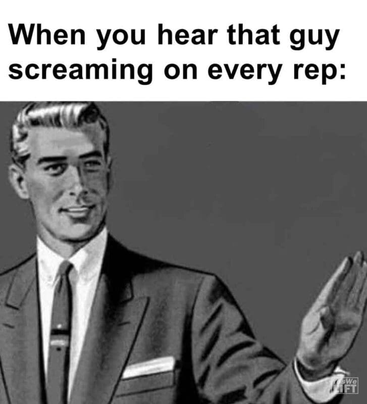 407   When You Hear That Guy Screaming On Every Rep