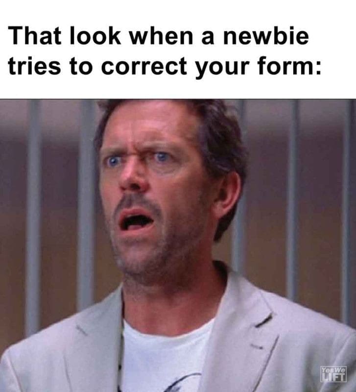 410 - That Look When A Newbie Tries To Correct Your Form
