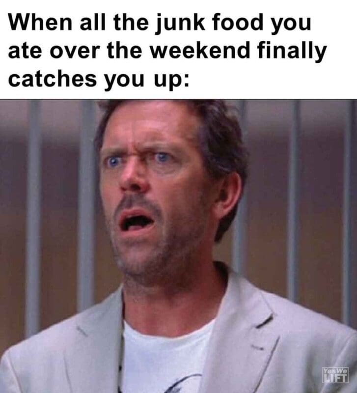 410   When All The Junk Food You Ate Over The Weekend Finally Catches You Up