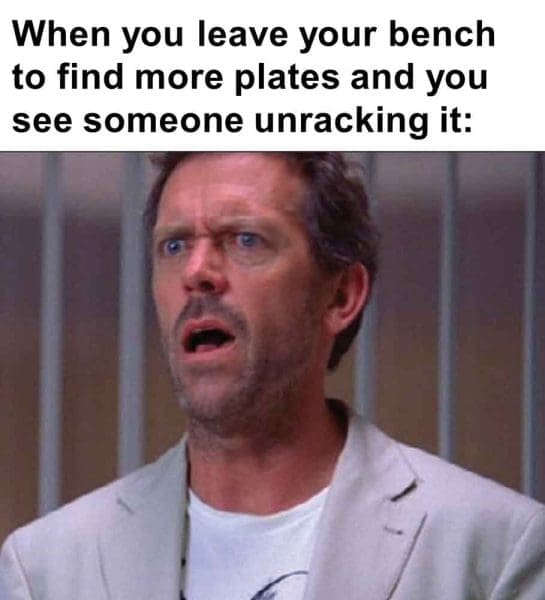 410   When You Leave Your Bench To Find More Plates And You See Someone Unracking It