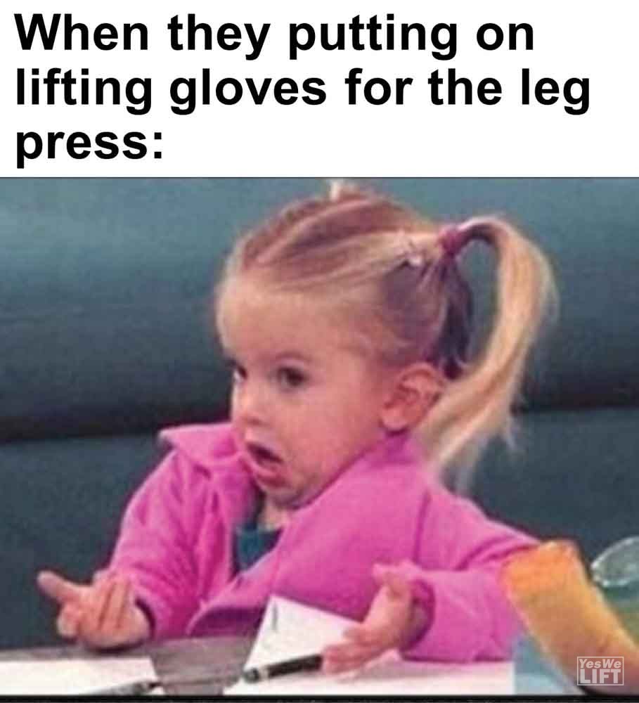 412   When They Putting On Lifting Gloves For The Leg Press