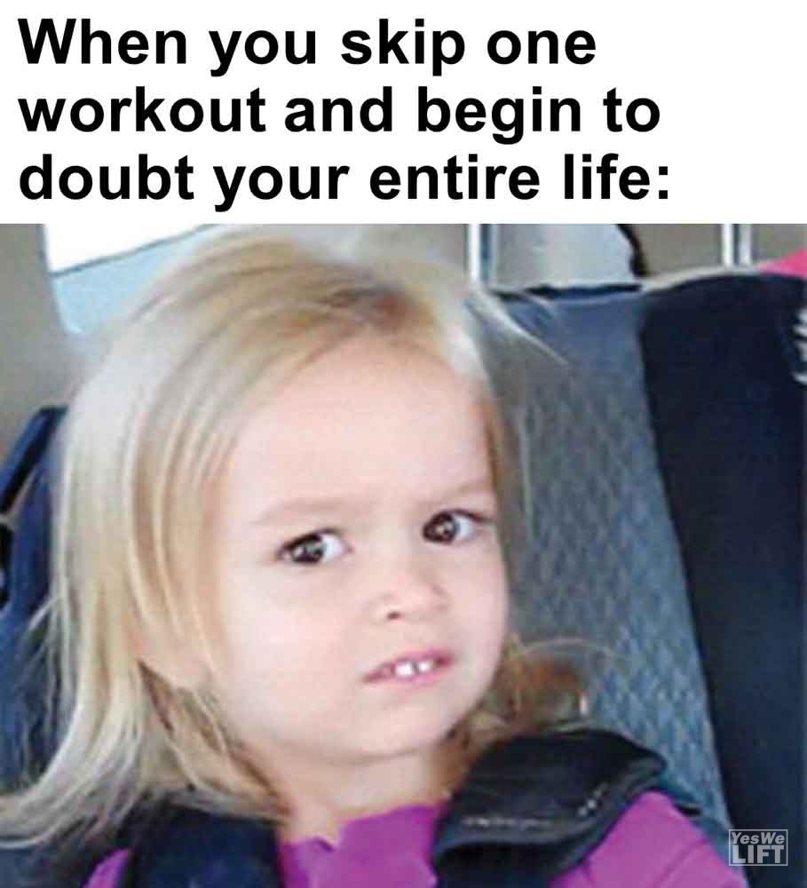 413 When You Skip One Workout And Begin To Doubt Your Entire Life