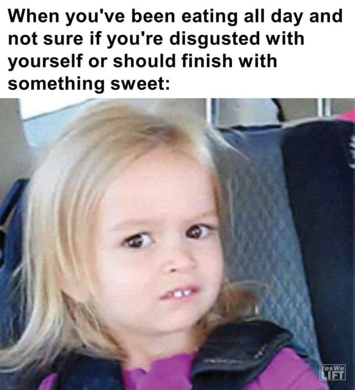 413 - When You've Been Eating All Day And Not Sure If You're Disgusted With Yourself Or Should Finish With Somethi