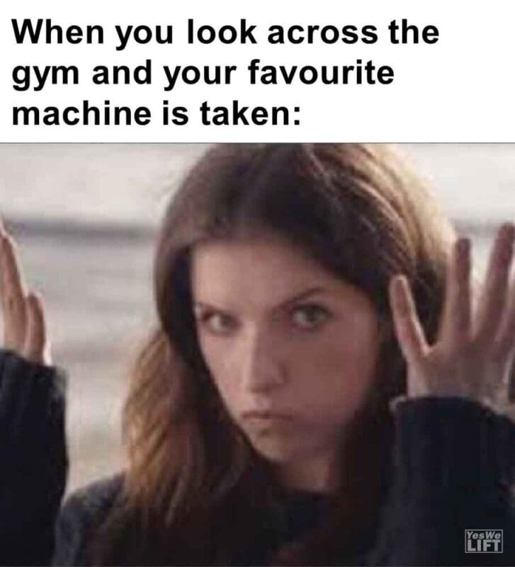 417   When You Look Across The Gym And Your Favourite Machine Is Taken