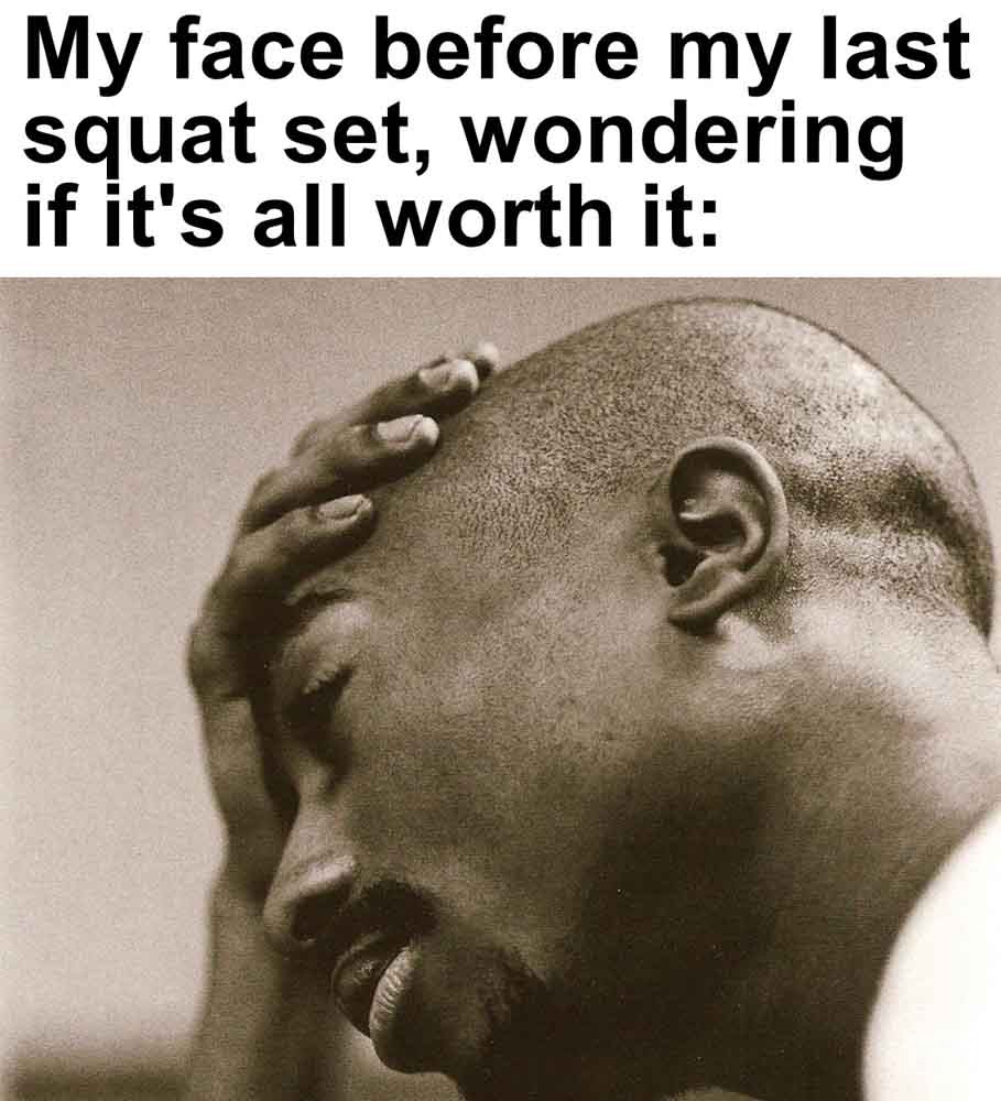 424   My Face Before My Last Squat Set, Wondering If It's All Worth It
