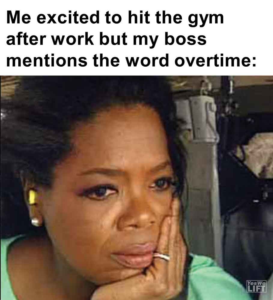 427   Me Excited To Hit The Gym After Work But My Boss Mentions The Word Overtime