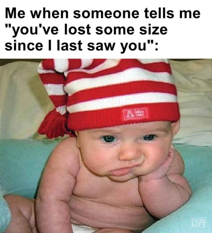 433 - Me When Someone Tells Me You've Lost Some Size Since I Last Saw You