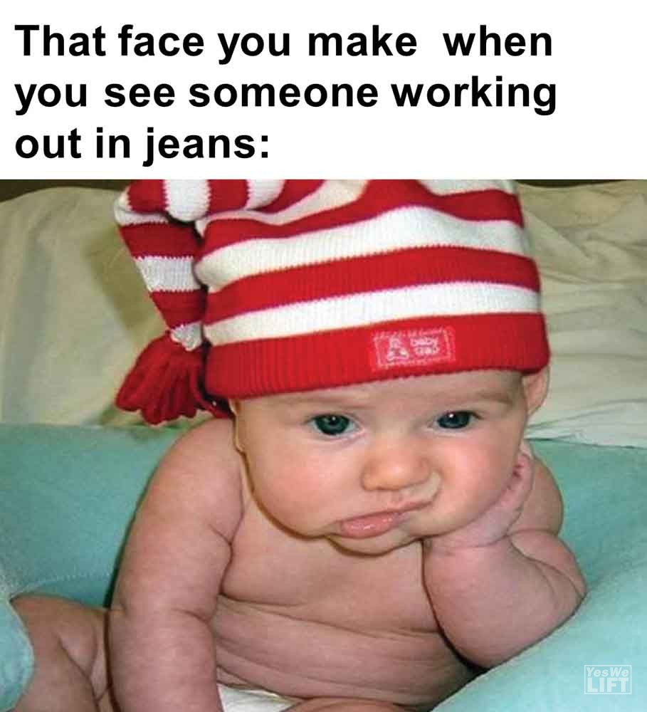 433   That Face You Make When You See Someone Working Out In Jeans