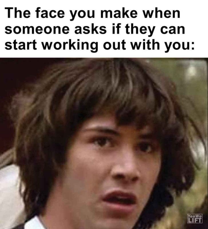 437 - The Face You Make When Someone Asks If They Can Start Working Out With You