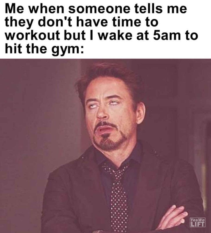 438 - Me When Someone Tells Me They Don't Have Time To Workout But I Wake At 5am To Hit The Gym