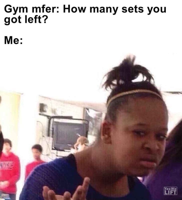 439 - Gym Mfer How Many Sets You Got Left Me