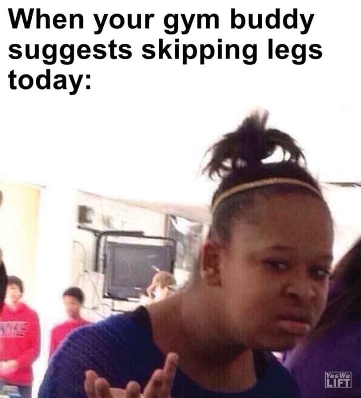 439 - When Your Gym Buddy Suggests Skipping Legs Today