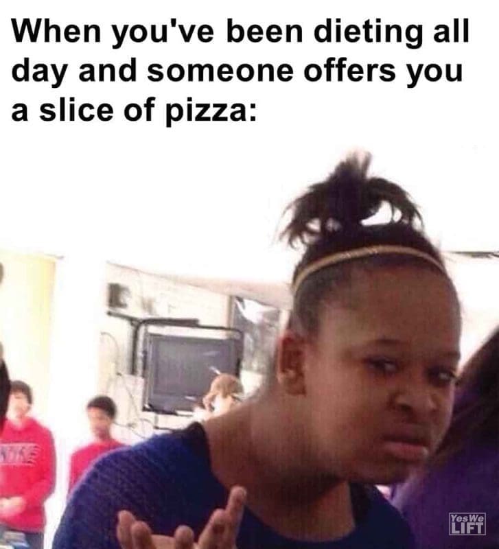 439 - When You've Been Dieting All Day And Someone Offers You A Slice Of Pizza