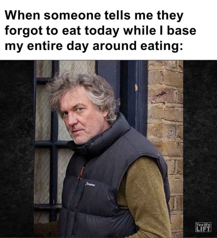 443 - When Someone Tells Me They Forgot To Eat Today While I Base My Entire Day Around Eating