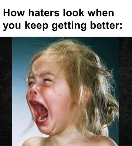 447   How Haters Look When You Keep Getting Better