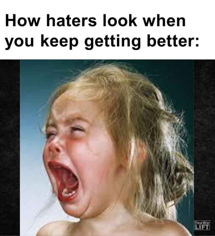 447   How Haters Look When You Keep Getting Better
