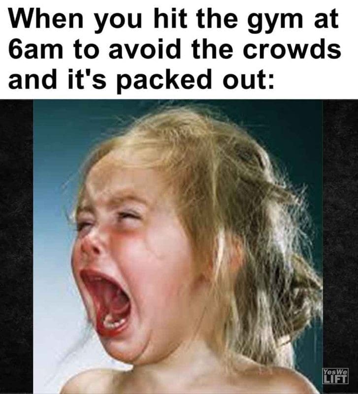 447 - When You Hit The Gym At 6am To Avoid The Crowds And It's Packed Out