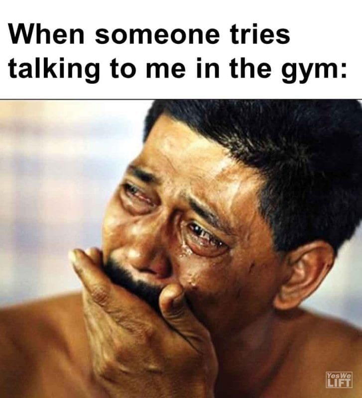 450 - When Someone Tries Talking To Me In The Gym