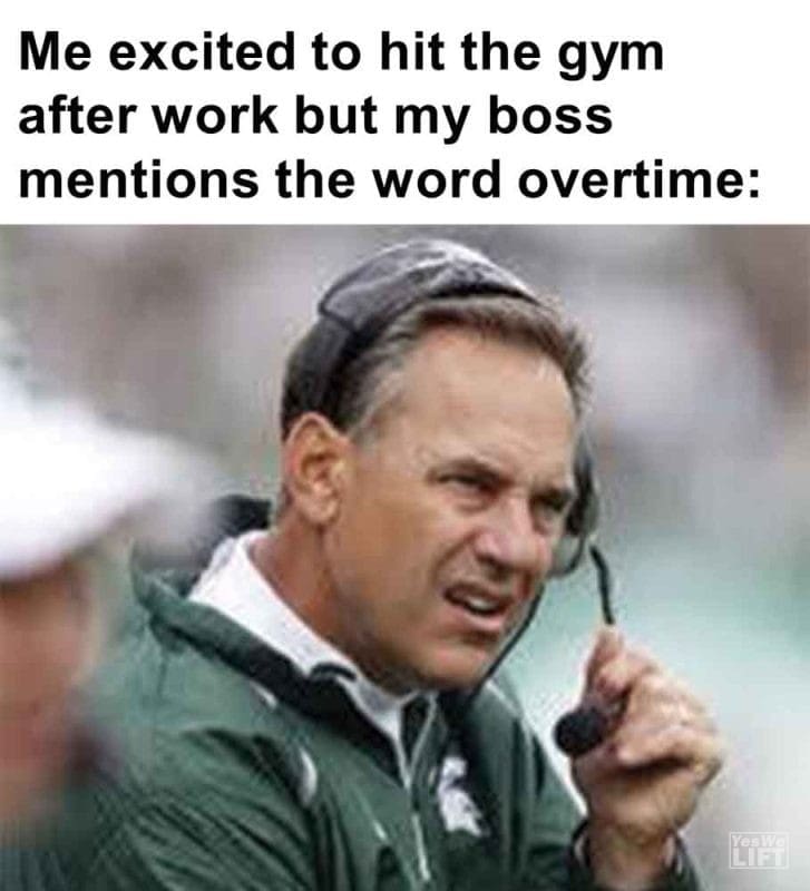 456 - Me Excited To Hit The Gym After Work But My Boss Mentions The Word Overtime