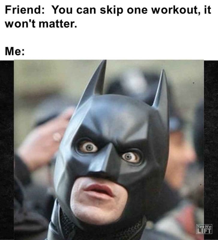 457 - Friend You Can Skip One Workout, It Won't Matter. Me