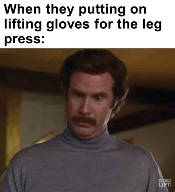458   When They Putting On Lifting Gloves For The Leg Press