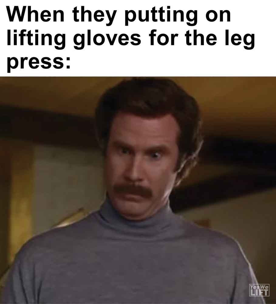 458 - When They Putting On Lifting Gloves For The Leg Press