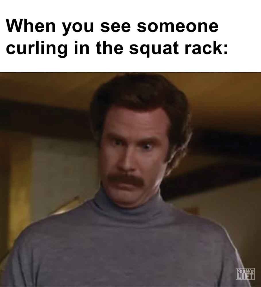 458   When You See Someone Curling In The Squat Rack
