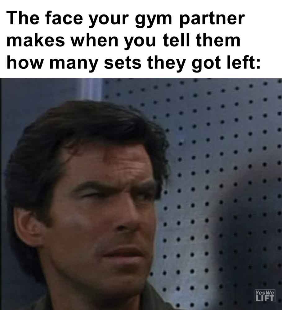 459   The Face Your Gym Partner Makes When You Tell Them How Many Sets They Got Left