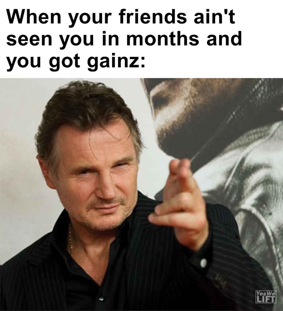 462 When Your Friends Ain't Seen You In Months And You Got Gainz