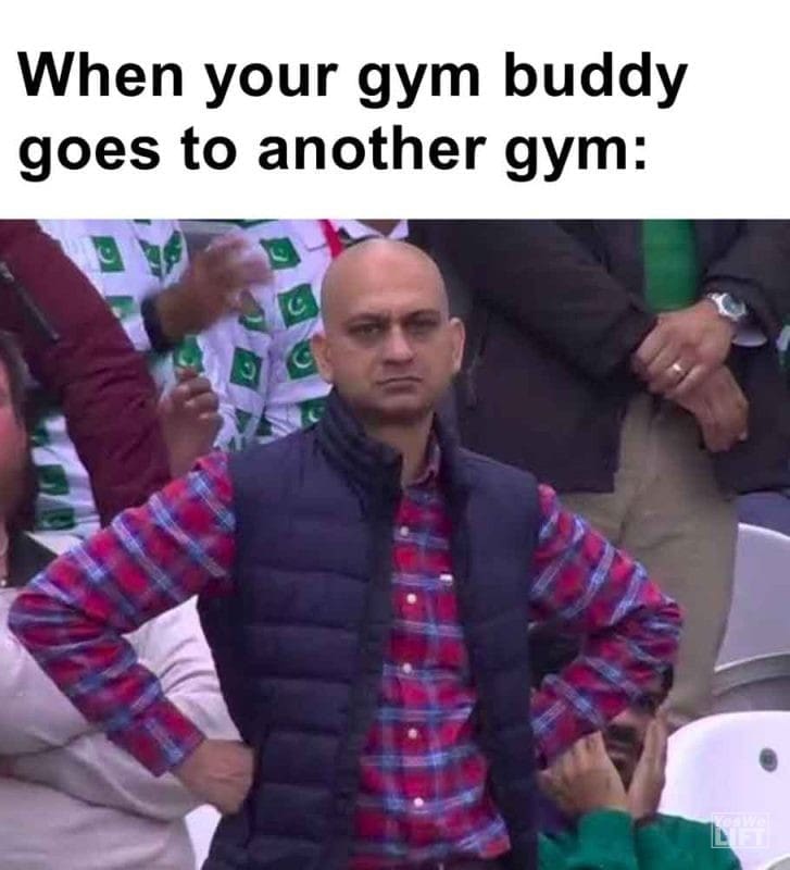 465 - When Your Gym Buddy Goes To Another Gym