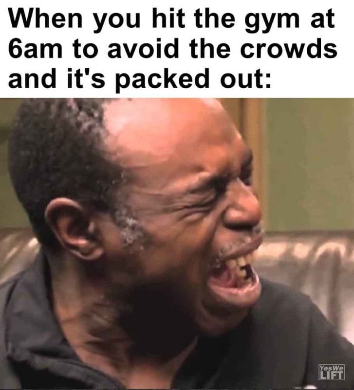 466 - When You Hit The Gym At 6am To Avoid The Crowds And It's Packed Out