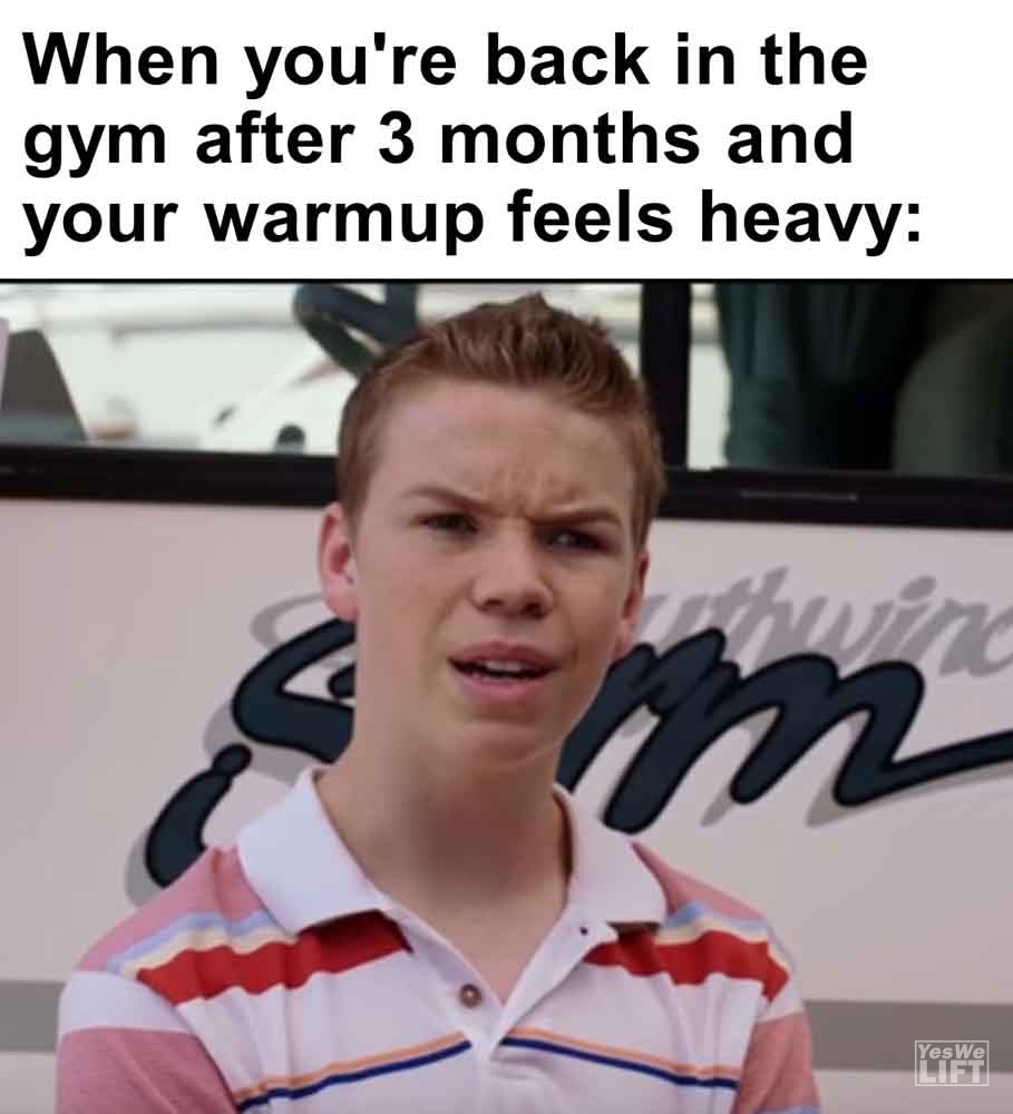 469   When You're Back In The Gym After 3 Months And Your Warmup Feels Heavy