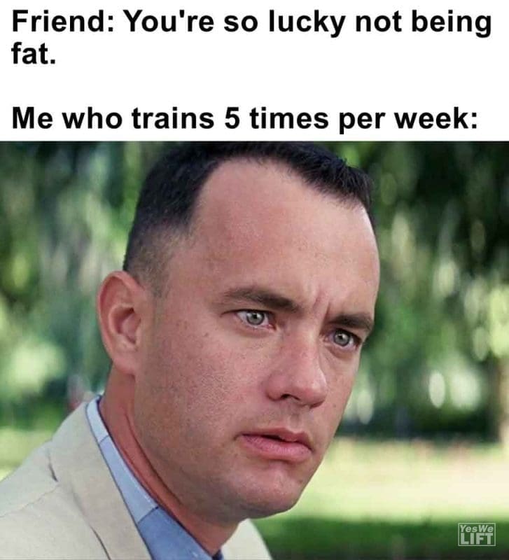 470 - Friend You're So Lucky Not Being Fat. Me Who Trains 5 Times Per Week
