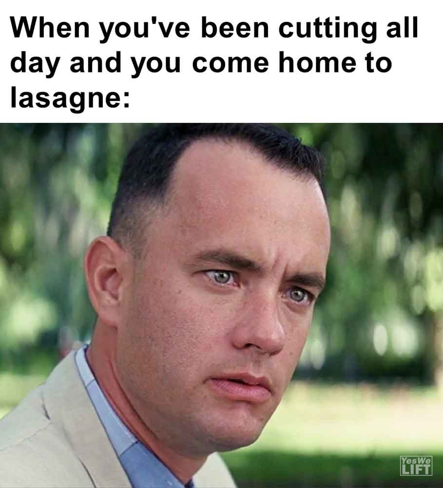 470   When You've Been Cutting All Day And You Come Home To Lasagne