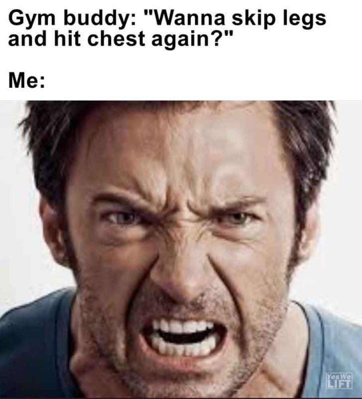 484 - Gym Buddy Wanna Skip Legs And Hit Chest Again Me