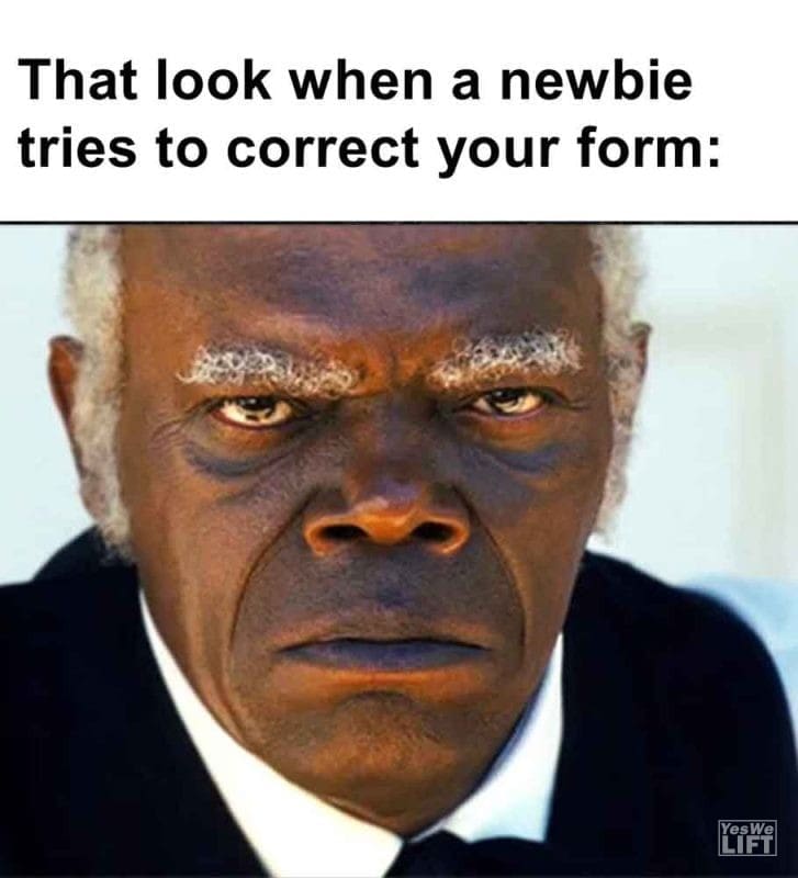 491 - That Look When A Newbie Tries To Correct Your Form