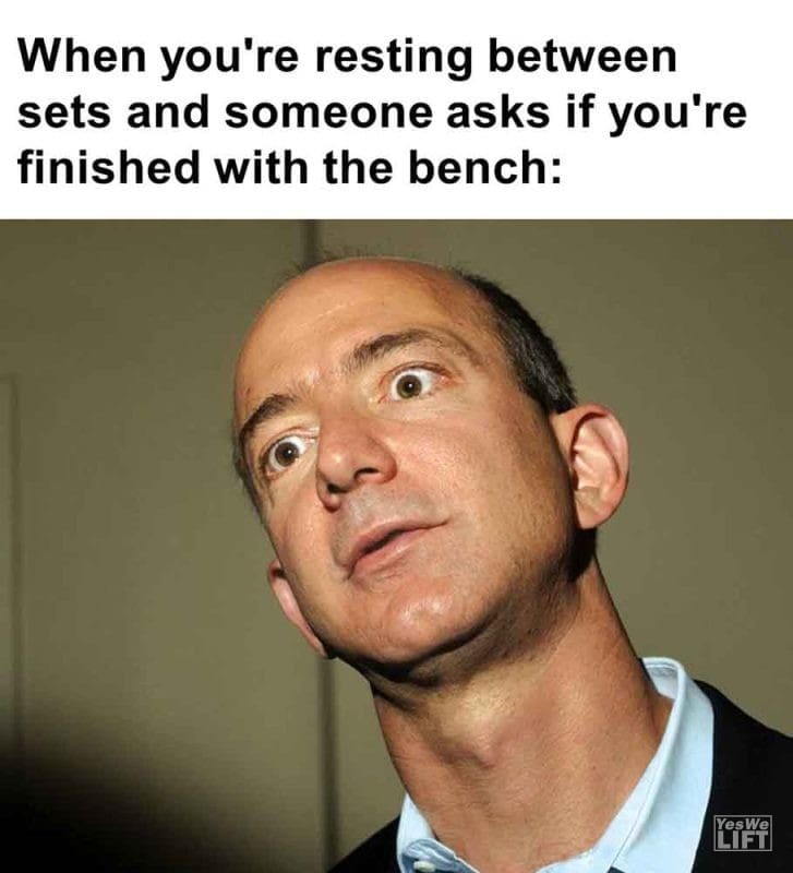 493 - When You're Resting Between Sets And Someone Asks If You're Finished With The Bench