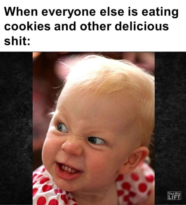 495 - When Everyone Else Is Eating Cookies And Other Delicious Shit
