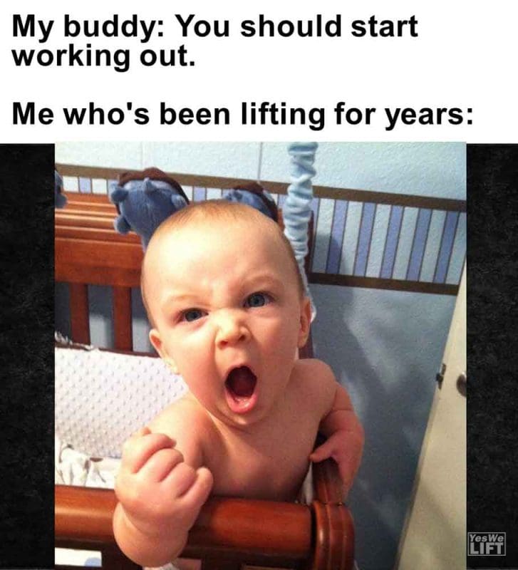 497 - My Buddy You Should Start Working Out. Me Who's Been Lifting For Years