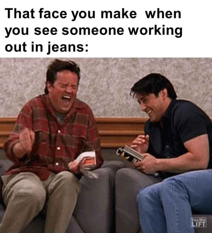 505 - That Face You Make When You See Someone Working Out In Jeans