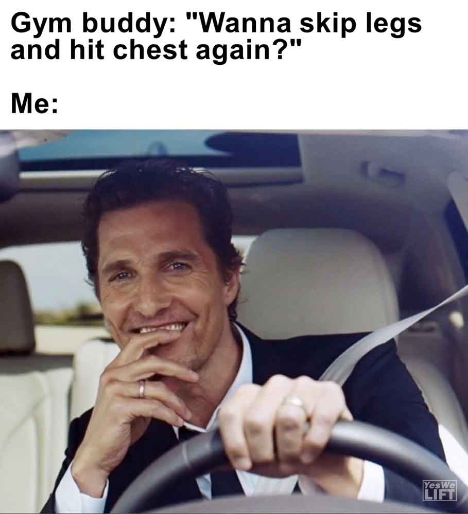 507   Gym Buddy Wanna Skip Legs And Hit Chest Again Me