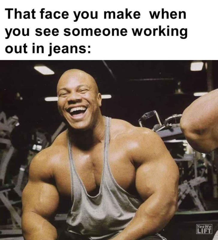 511 - That Face You Make When You See Someone Working Out In Jeans