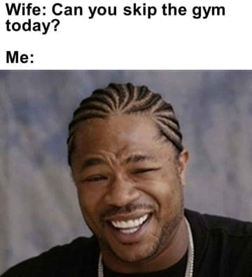 512   Wife Can You Skip The Gym Today Me