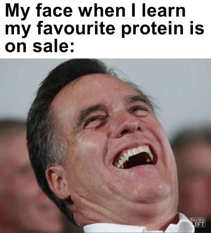 516 - My Face When I Learn My Favourite Protein Is On Sale