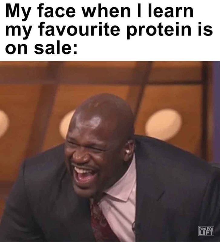 521 - My Face When I Learn My Favourite Protein Is On Sale