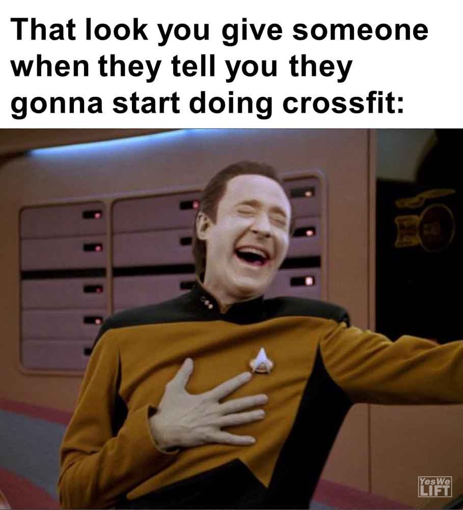 525   That Look You Give Someone When They Tell You They Gonna Start Doing Crossfit