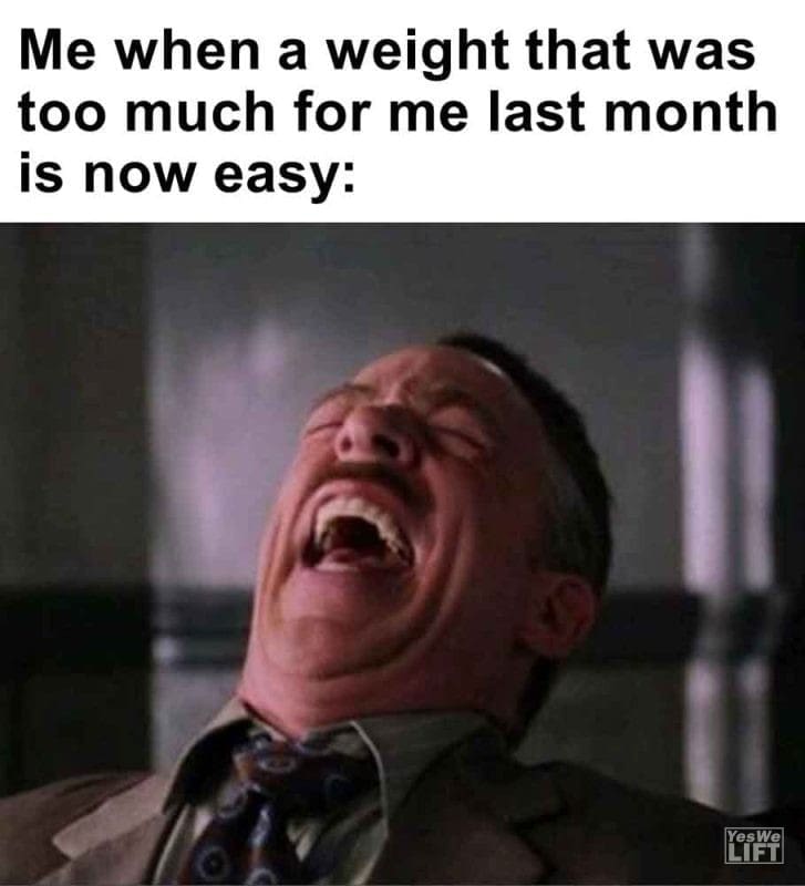 532 - Me When A Weight That Was Too Much For Me Last Month Is Now Easy