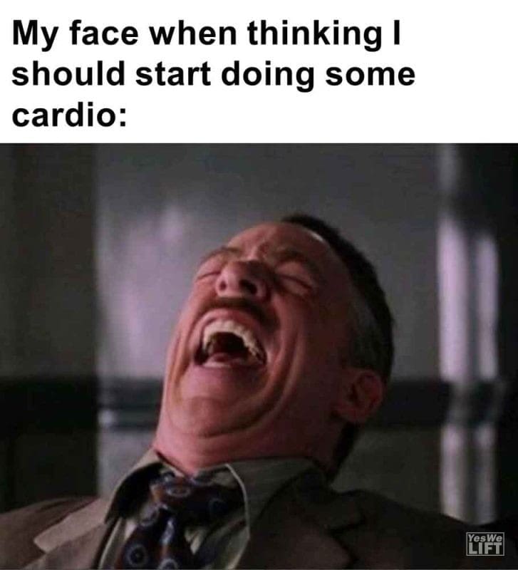 532 - My Face When Thinking I Should Start Doing Some Cardio