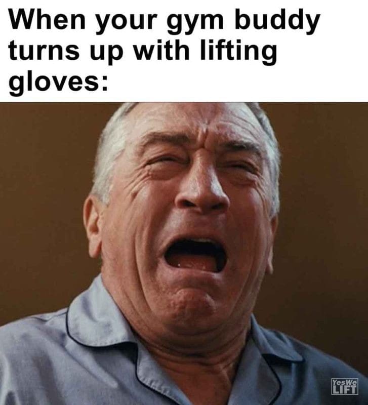 537 - When Your Gym Buddy Turns Up With Lifting Gloves